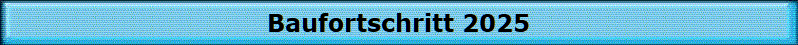 Baufortschritt 2025